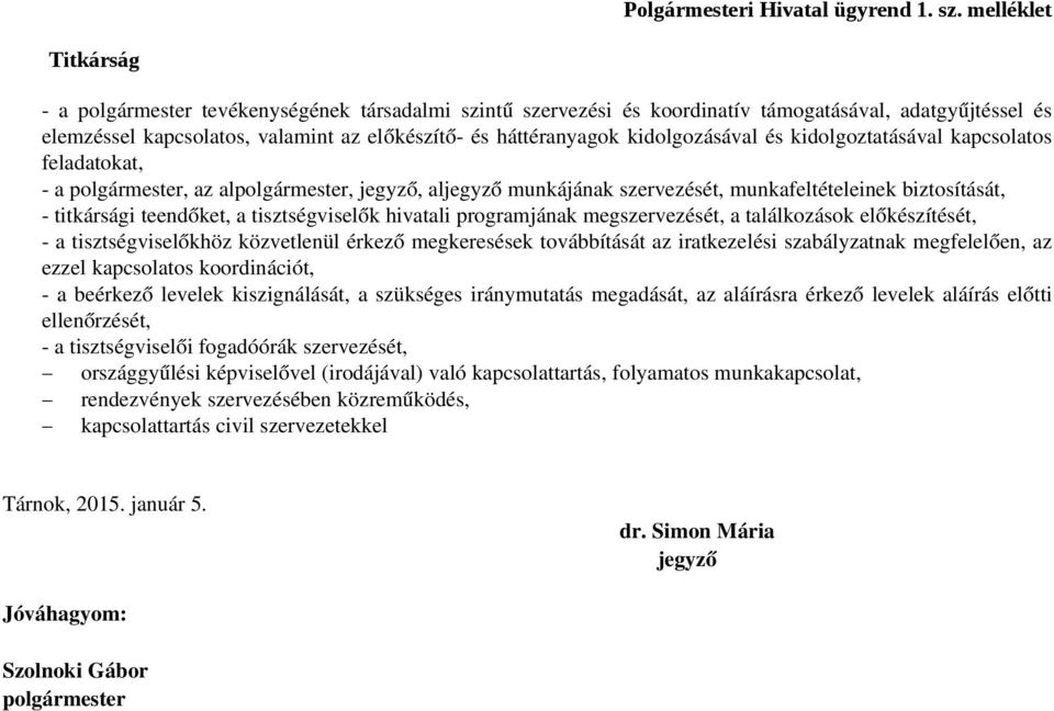 kidolgoztatásával kapcsolatos feladatokat, a, az al,, al munkájának szervezését, munkafeltételeinek biztosítását, titkársági teendőket, a tisztségviselők hivatali programjának megszervezését, a