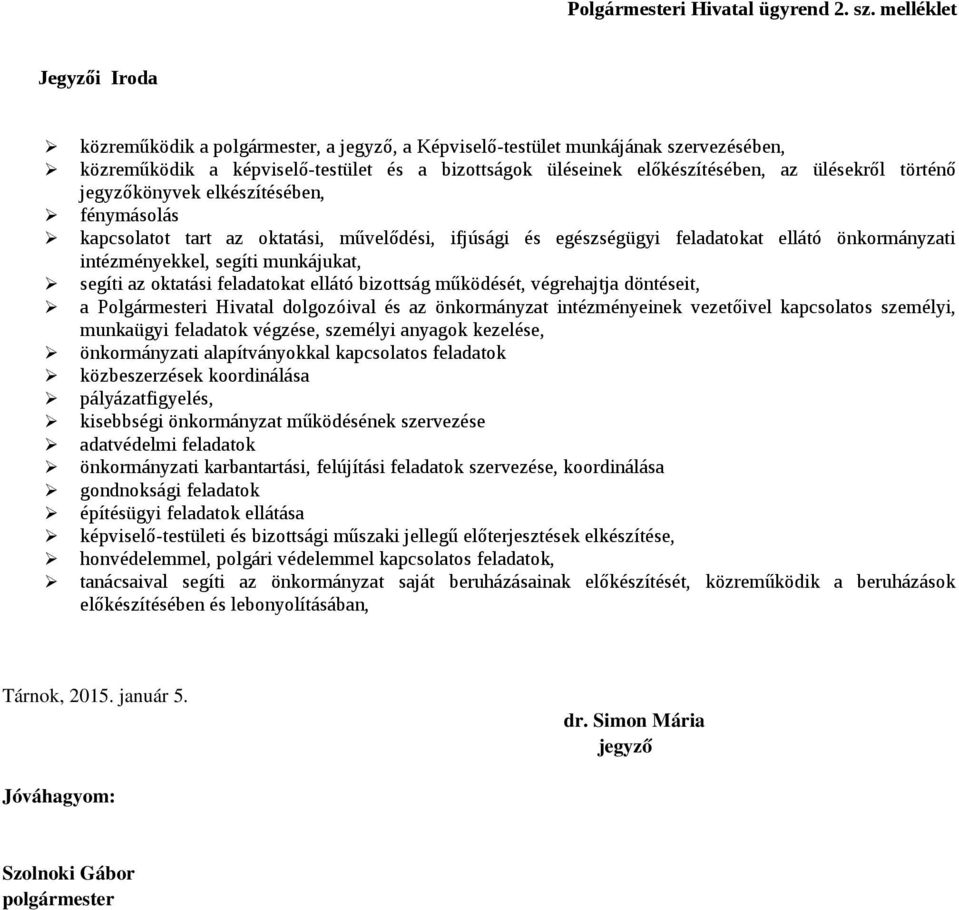 elkészítésében, fénymásolás kapcsolatot tart az oktatási, művelődési, ifjúsági és egészségügyi feladatokat ellátó önkormányzati intézményekkel, segíti munkájukat, segíti az oktatási feladatokat