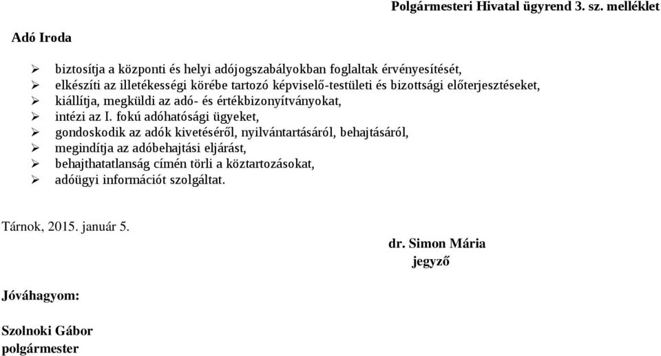 körébe tartozó képviselő-testületi és bizottsági előterjesztéseket, kiállítja, megküldi az adó- és értékbizonyítványokat,