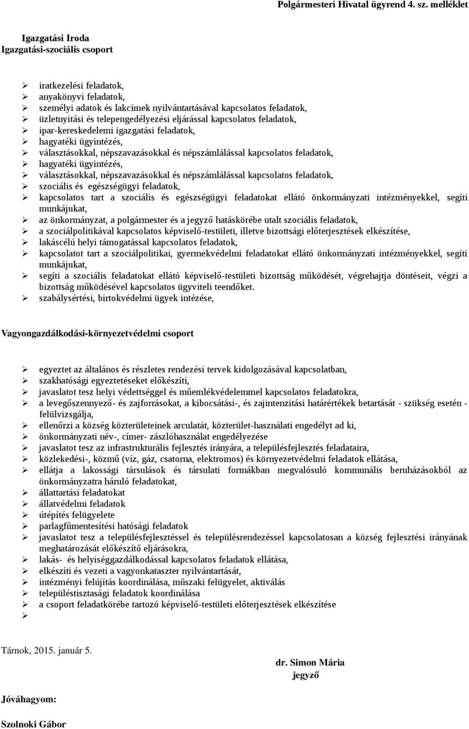 telepengedélyezési eljárással kapcsolatos feladatok, ipar-kereskedelemi igazgatási feladatok, hagyatéki ügyintézés, választásokkal, népszavazásokkal és népszámlálással kapcsolatos feladatok,