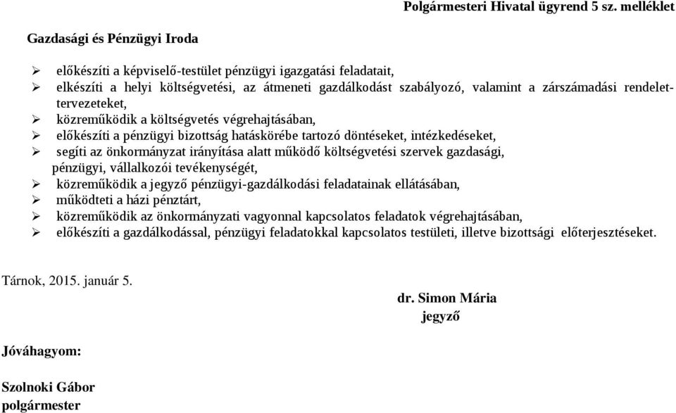 zárszámadási rendelettervezeteket, közreműködik a költségvetés végrehajtásában, előkészíti a pénzügyi bizottság hatáskörébe tartozó döntéseket, intézkedéseket, segíti az önkormányzat irányítása