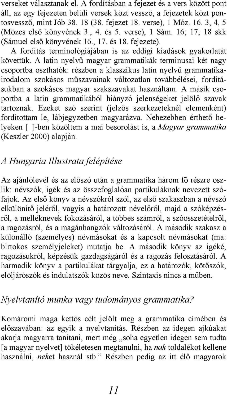A latin nyelvű magyar grammatikák terminusai két nagy csoportba oszthatók: részben a klasszikus latin nyelvű grammatikairodalom szokásos műszavainak változatlan továbbélései, fordításukban a szokásos