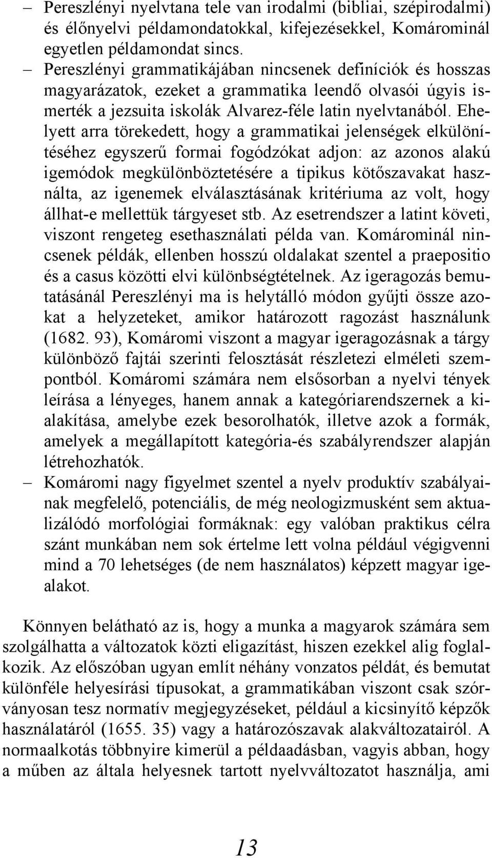 Ehelyett arra törekedett, hogy a grammatikai jelenségek elkülönítéséhez egyszerű formai fogódzókat adjon: az azonos alakú igemódok megkülönböztetésére a tipikus kötőszavakat használta, az igenemek