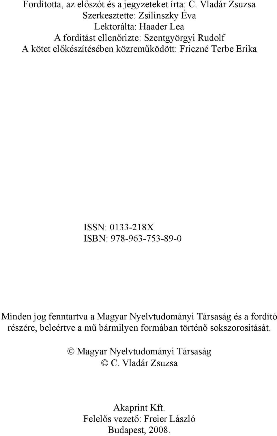 előkészítésében közreműködött: Friczné Terbe Erika ISSN: 0133-218X ISBN: 978-963-753-89-0 Minden jog fenntartva a Magyar