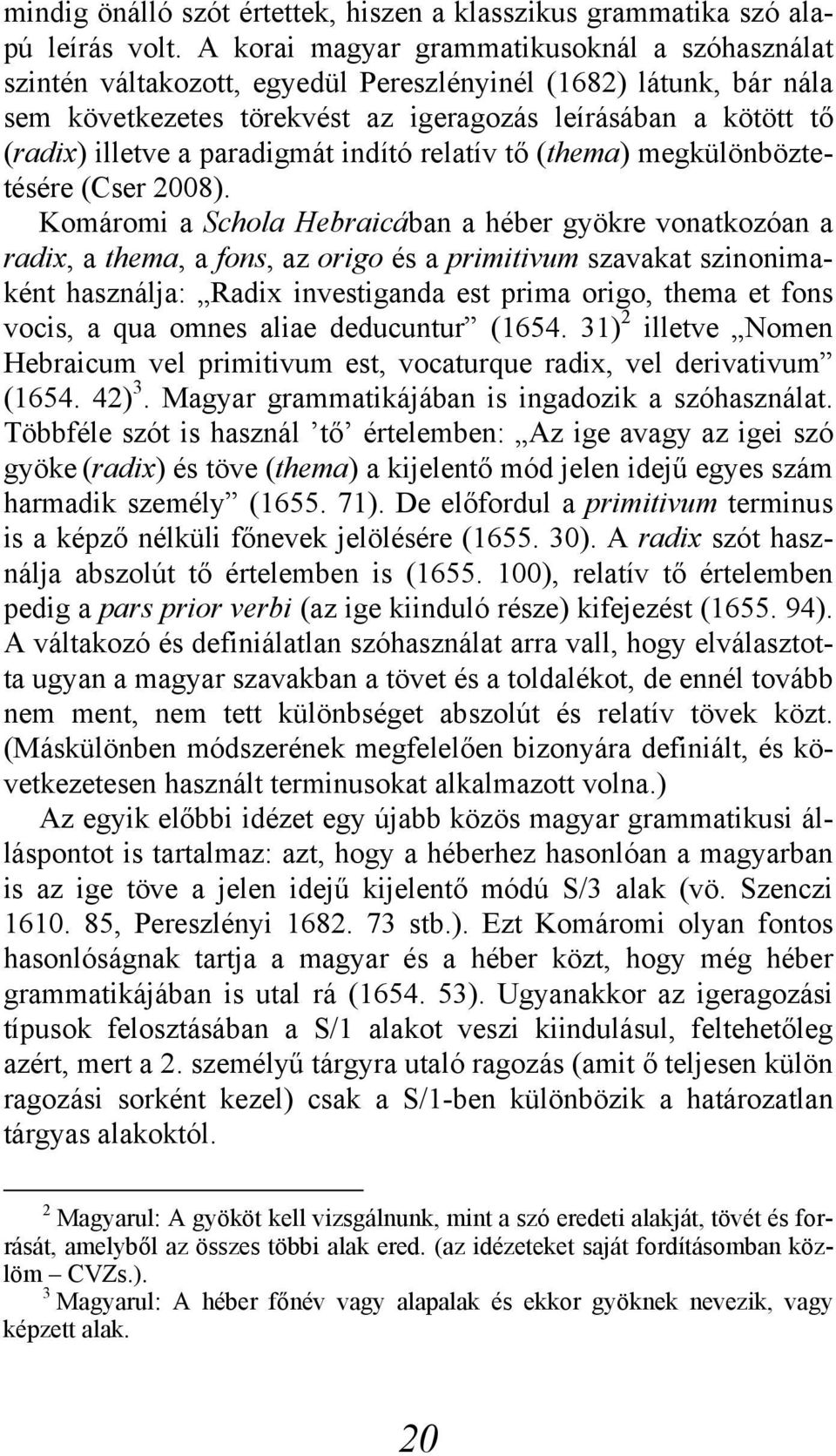 paradigmát indító relatív tő (thema) megkülönböztetésére (Cser 2008).