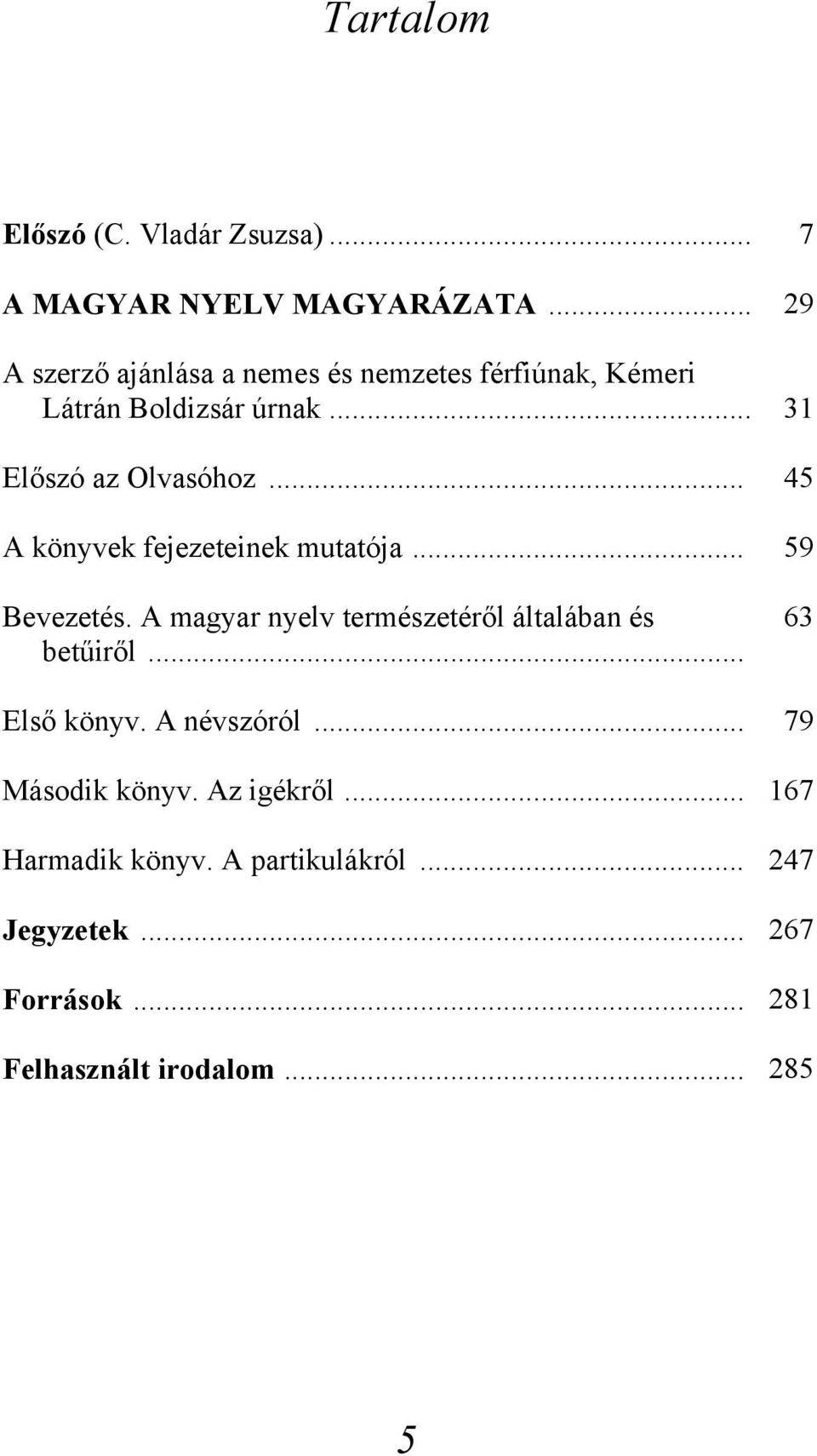 .. 45 A könyvek fejezeteinek mutatója... 59 Bevezetés. A magyar nyelv természetéről általában és betűiről.