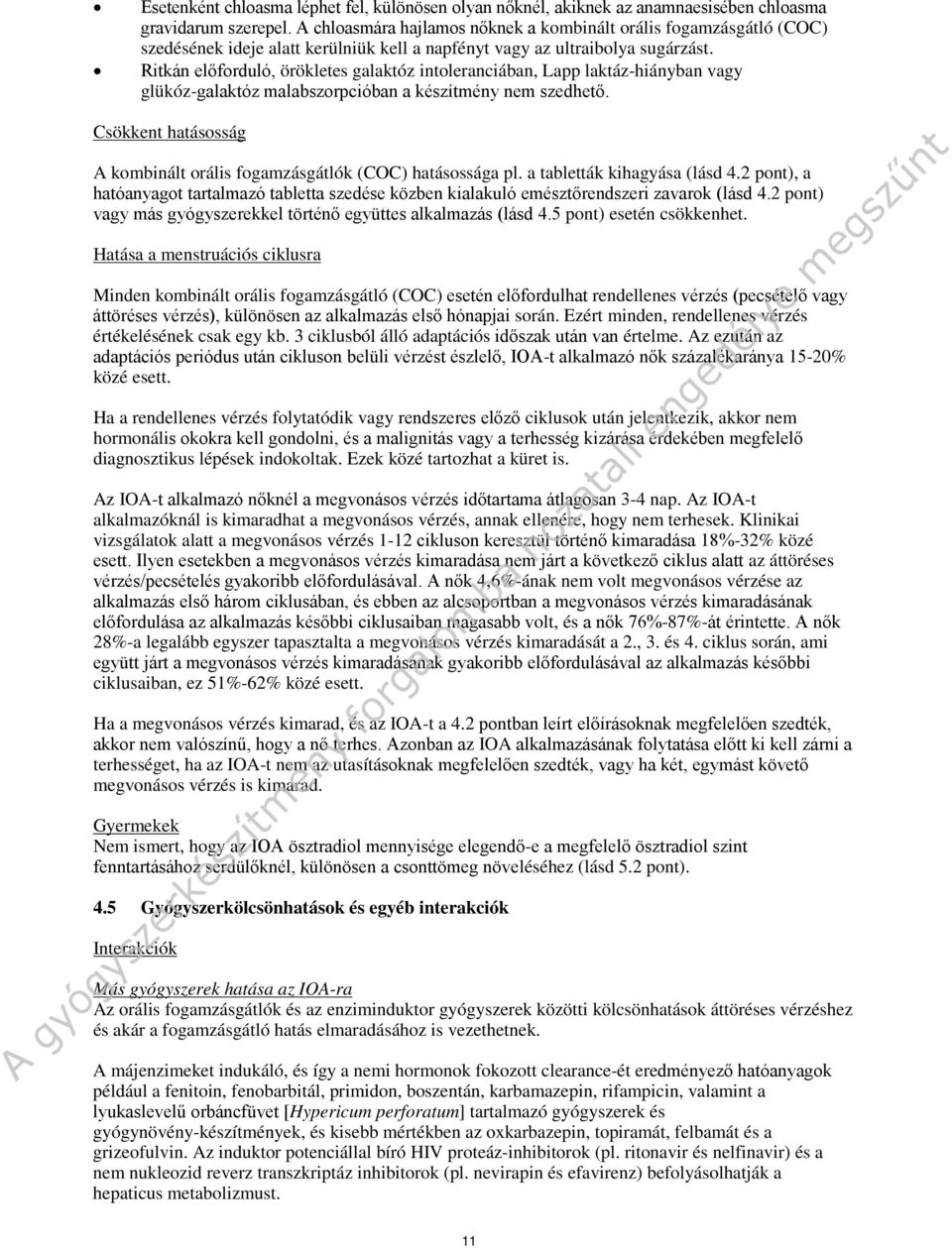 Ritkán előforduló, örökletes galaktóz intoleranciában, Lapp laktáz-hiányban vagy glükóz-galaktóz malabszorpcióban a készítmény nem szedhető.