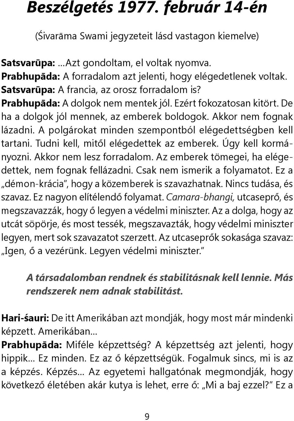 A polgárokat minden szempontból elégedettségben kell tartani. Tudni kell, mitől elégedettek az emberek. Úgy kell kormányozni. Akkor nem lesz forradalom.