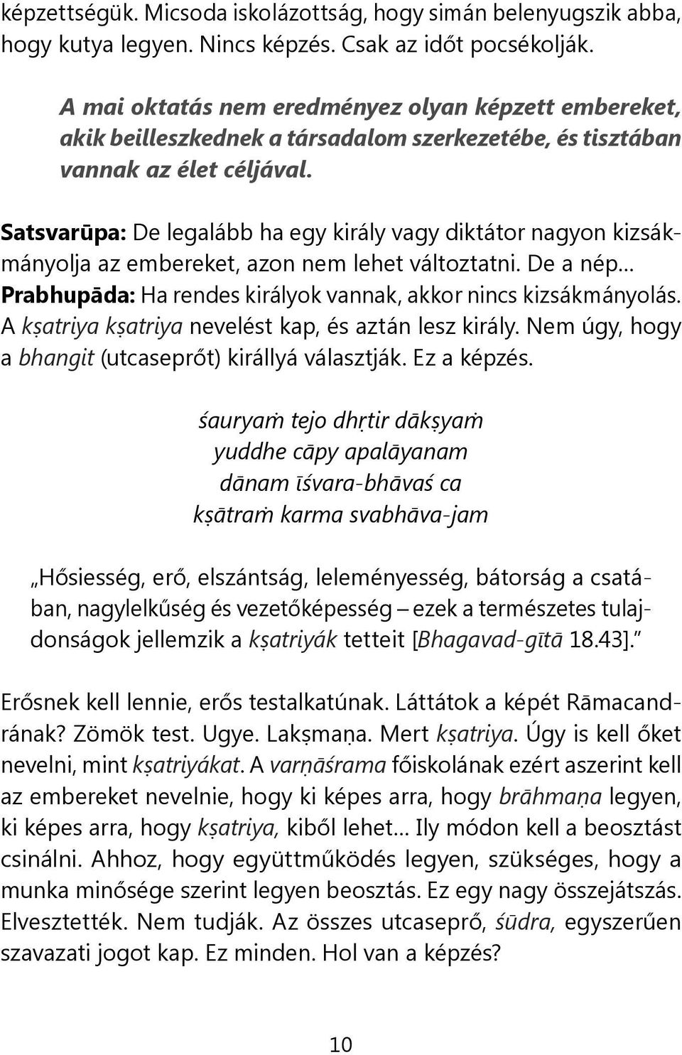 Satsvarūpa: De legalább ha egy király vagy diktátor nagyon kizsákmányolja az embereket, azon nem lehet változtatni. De a nép Prabhupāda: Ha rendes királyok vannak, akkor nincs kizsákmányolás.