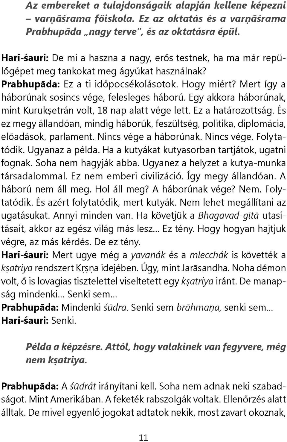 Mert így a háborúnak sosincs vége, felesleges háború. Egy akkora háborúnak, mint Kurukṣetrán volt, 18 nap alatt vége lett. Ez a határozottság.