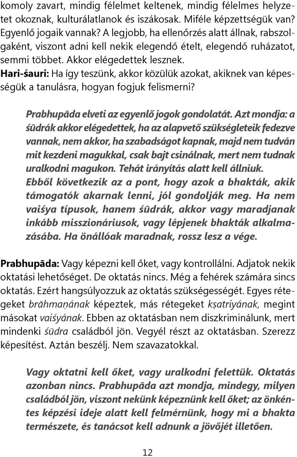 Hari-śauri: Ha így teszünk, akkor közülük azokat, akiknek van képességük a tanulásra, hogyan fogjuk felismerni? Prabhupāda elveti az egyenlő jogok gondolatát.