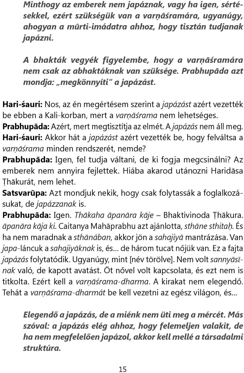 Hari-śauri: Nos, az én megértésem szerint a japázást azért vezették be ebben a Kali-korban, mert a varṇāśrama nem lehetséges. Prabhupāda: Azért, mert megtisztítja az elmét. A japázás nem áll meg.