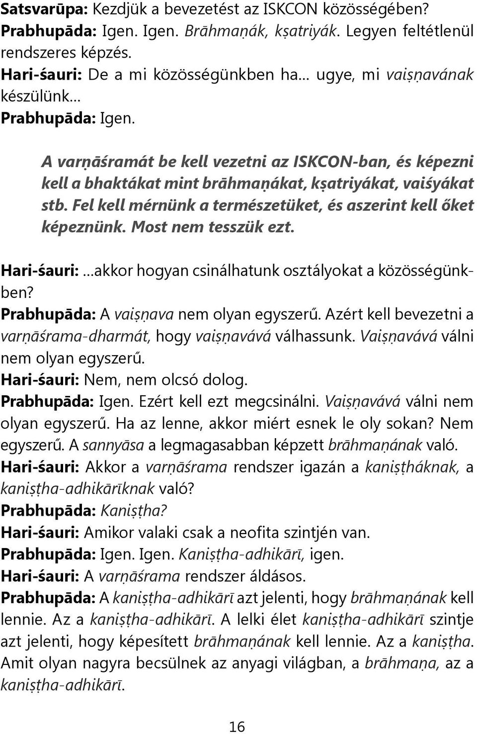 A varṇāśramát be kell vezetni az ISKCON-ban, és képezni kell a bhaktákat mint brāhmaṇákat, kṣatriyákat, vaiśyákat stb. Fel kell mérnünk a természetüket, és aszerint kell őket képeznünk.