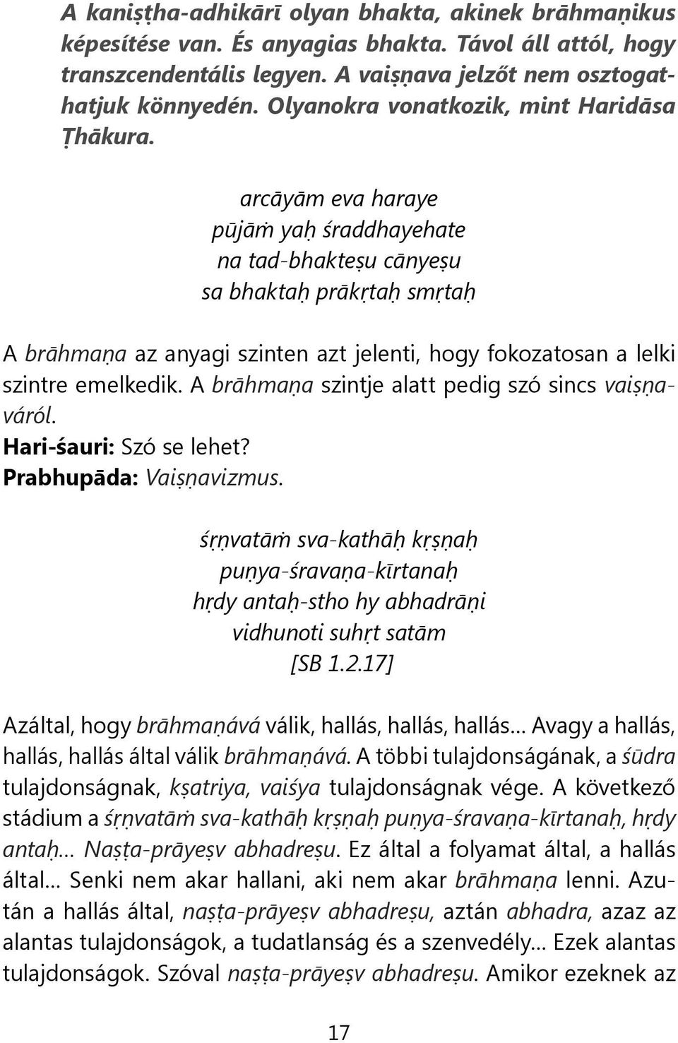 arcāyām eva haraye pūjāṁ yaḥ śraddhayehate na tad-bhakteṣu cānyeṣu sa bhaktaḥ prākṛtaḥ smṛtaḥ A brāhmaṇa az anyagi szinten azt jelenti, hogy fokozatosan a lelki szintre emelkedik.