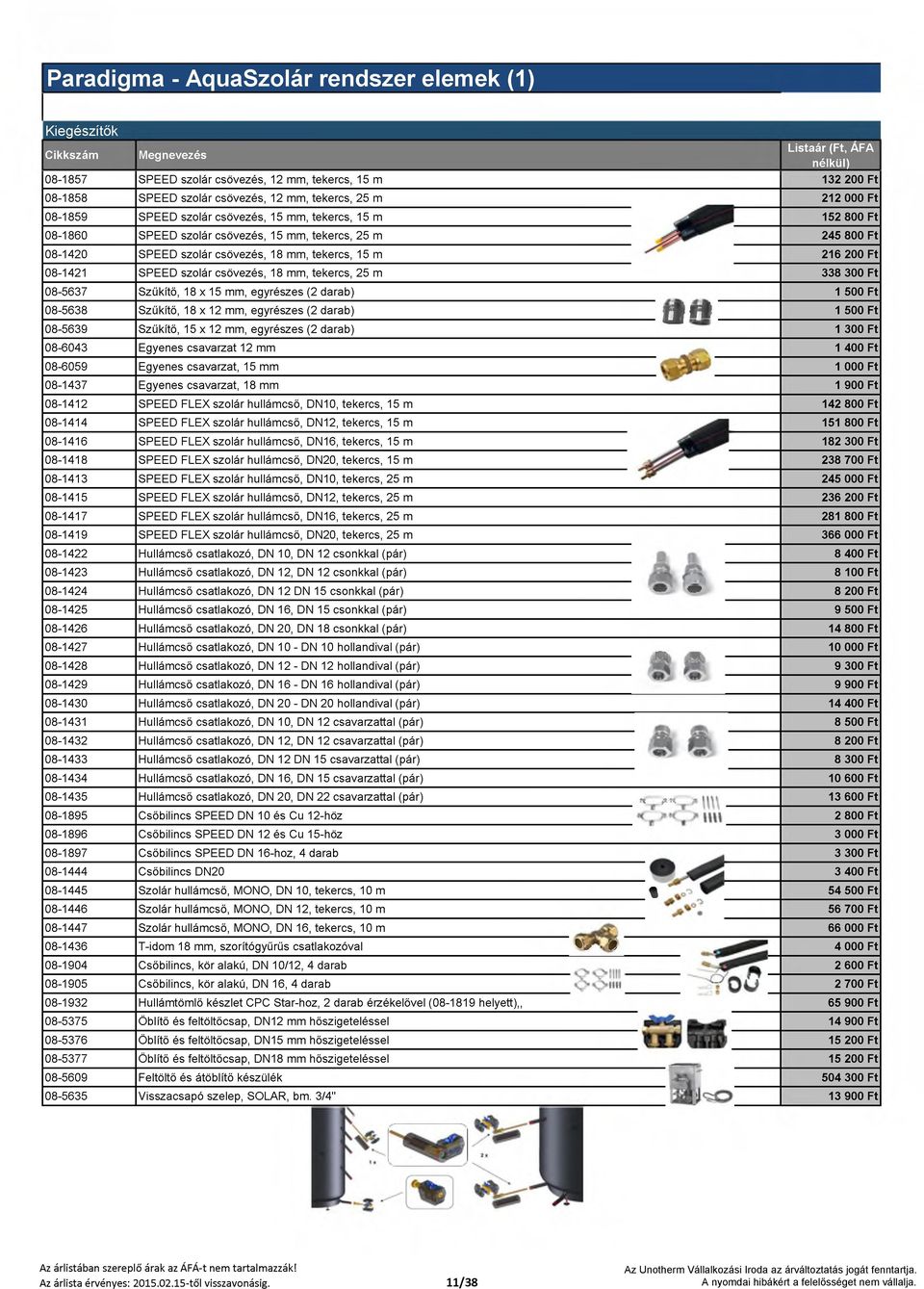 csövezés, 18 mm, tekercs, 25 m 338 300 Ft 08-5637 Szűkítő, 18x15 mm, egyrészes (2 darab) 1 500 Ft 08-5638 Szűkítő, 18x12 mm, egyrészes (2 darab) f g f f 1 500 Ft U l 08-5639 Szűkítő, 15x12 mm,