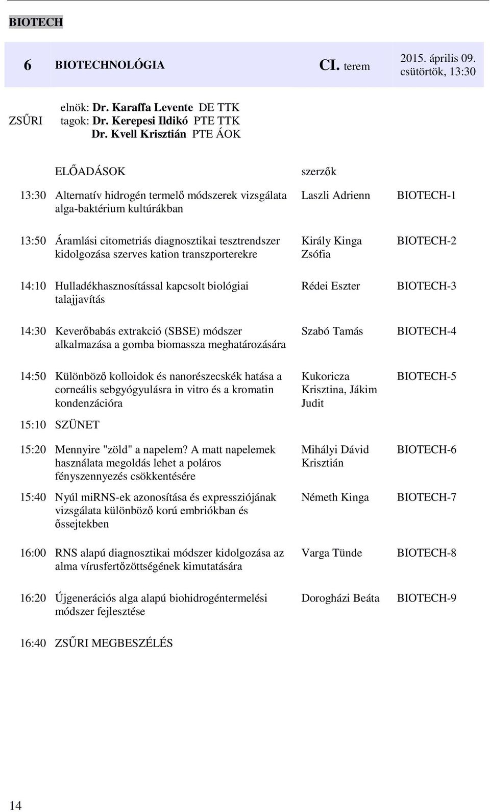 szerves kation transzporterekre 14:10 Hulladékhasznosítással kapcsolt biológiai talajjavítás Király Kinga Zsófia Rédei Eszter BIOTECH-2 BIOTECH-3 14:30 Keverőbabás extrakció (SBSE) módszer