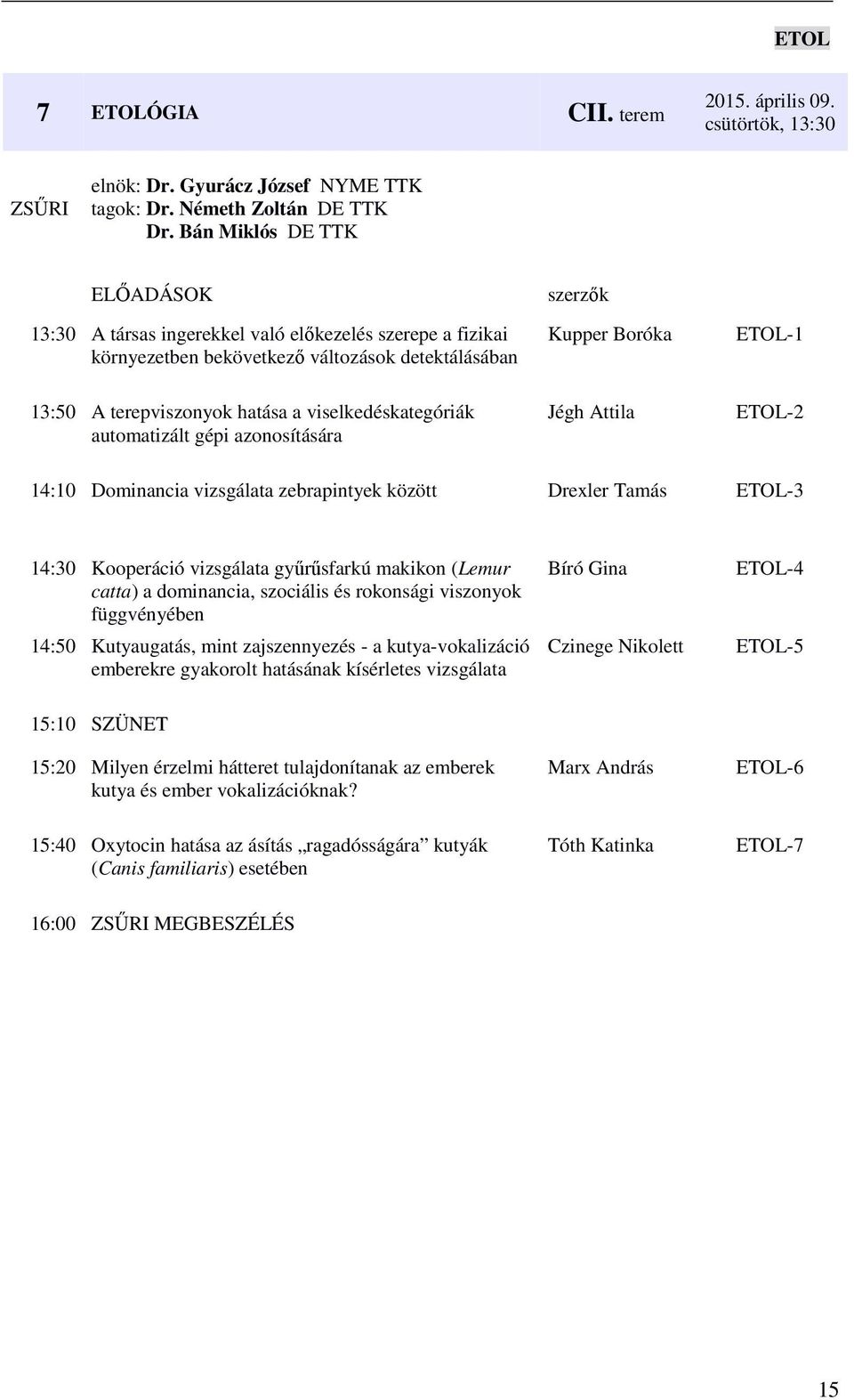 viselkedéskategóriák automatizált gépi azonosítására Jégh Attila ETOL-2 14:10 Dominancia vizsgálata zebrapintyek között Drexler Tamás ETOL-3 14:30 Kooperáció vizsgálata gyűrűsfarkú makikon (Lemur