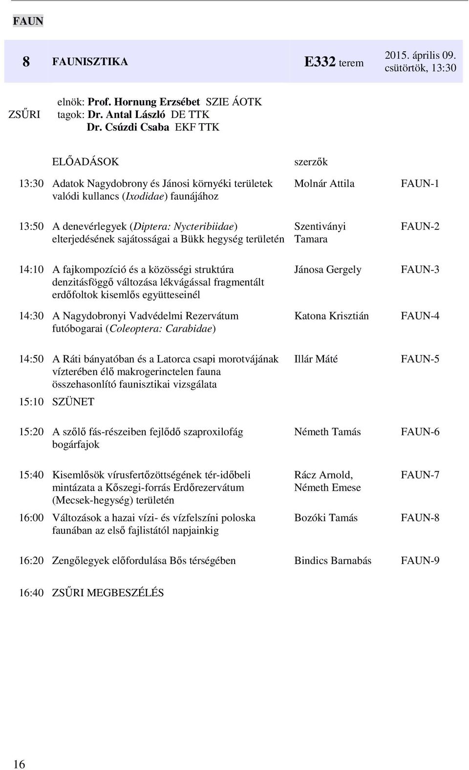 sajátosságai a Bükk hegység területén 14:10 A fajkompozíció és a közösségi struktúra denzitásföggő változása lékvágással fragmentált erdőfoltok kisemlős együtteseinél 14:30 A Nagydobronyi Vadvédelmi