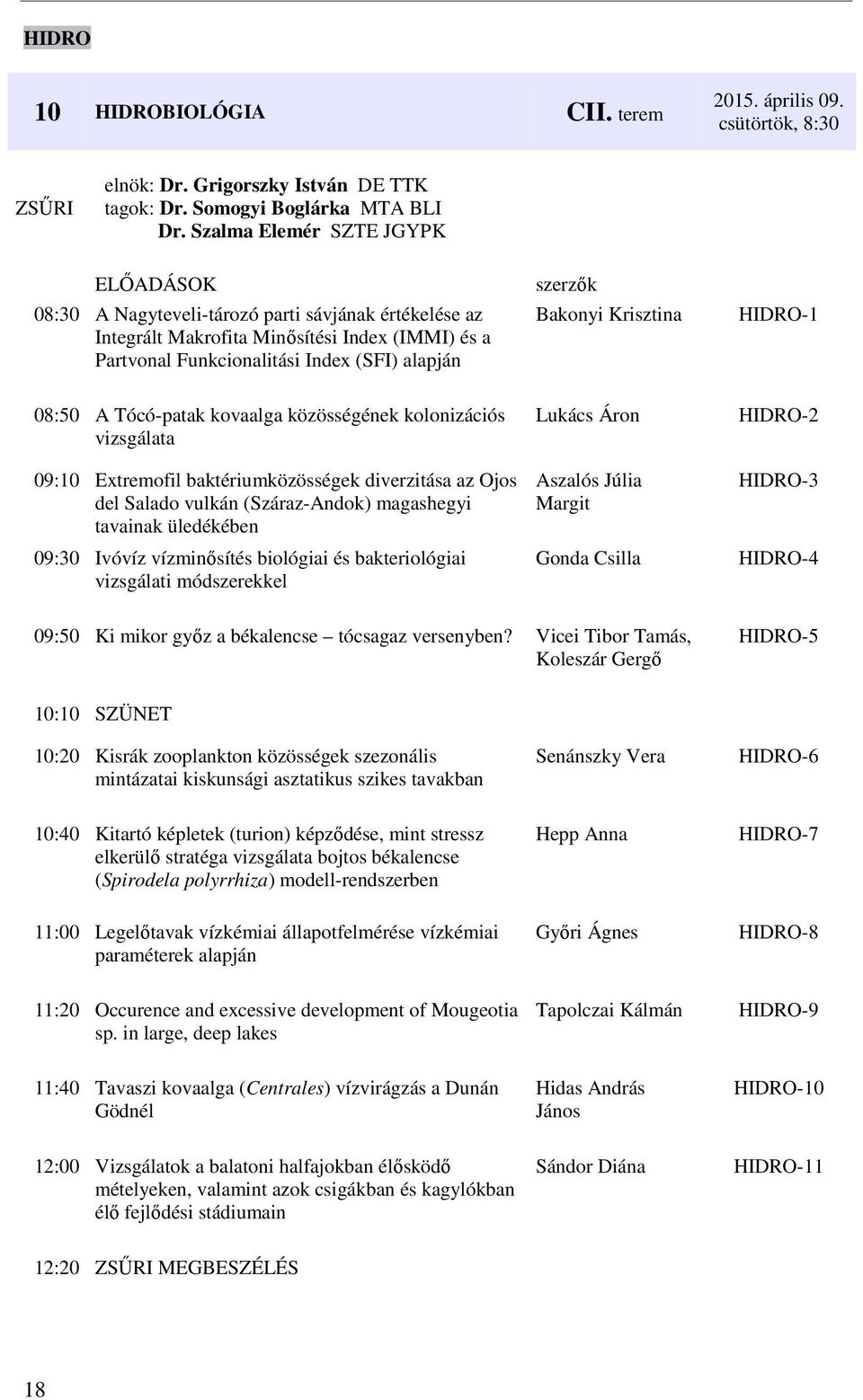 HIDRO-1 08:50 A Tócó-patak kovaalga közösségének kolonizációs vizsgálata 09:10 Extremofil baktériumközösségek diverzitása az Ojos del Salado vulkán (Száraz-Andok) magashegyi tavainak üledékében 09:30