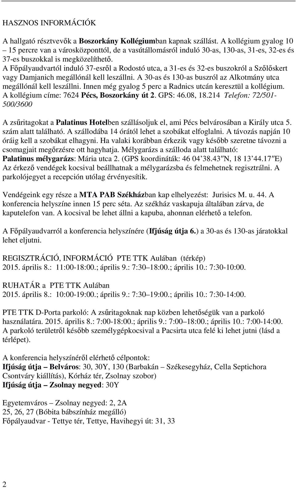 A Főpályaudvartól induló 37-esről a Rodostó utca, a 31-es és 32-es buszokról a Szőlőskert vagy Damjanich megállónál kell leszállni.