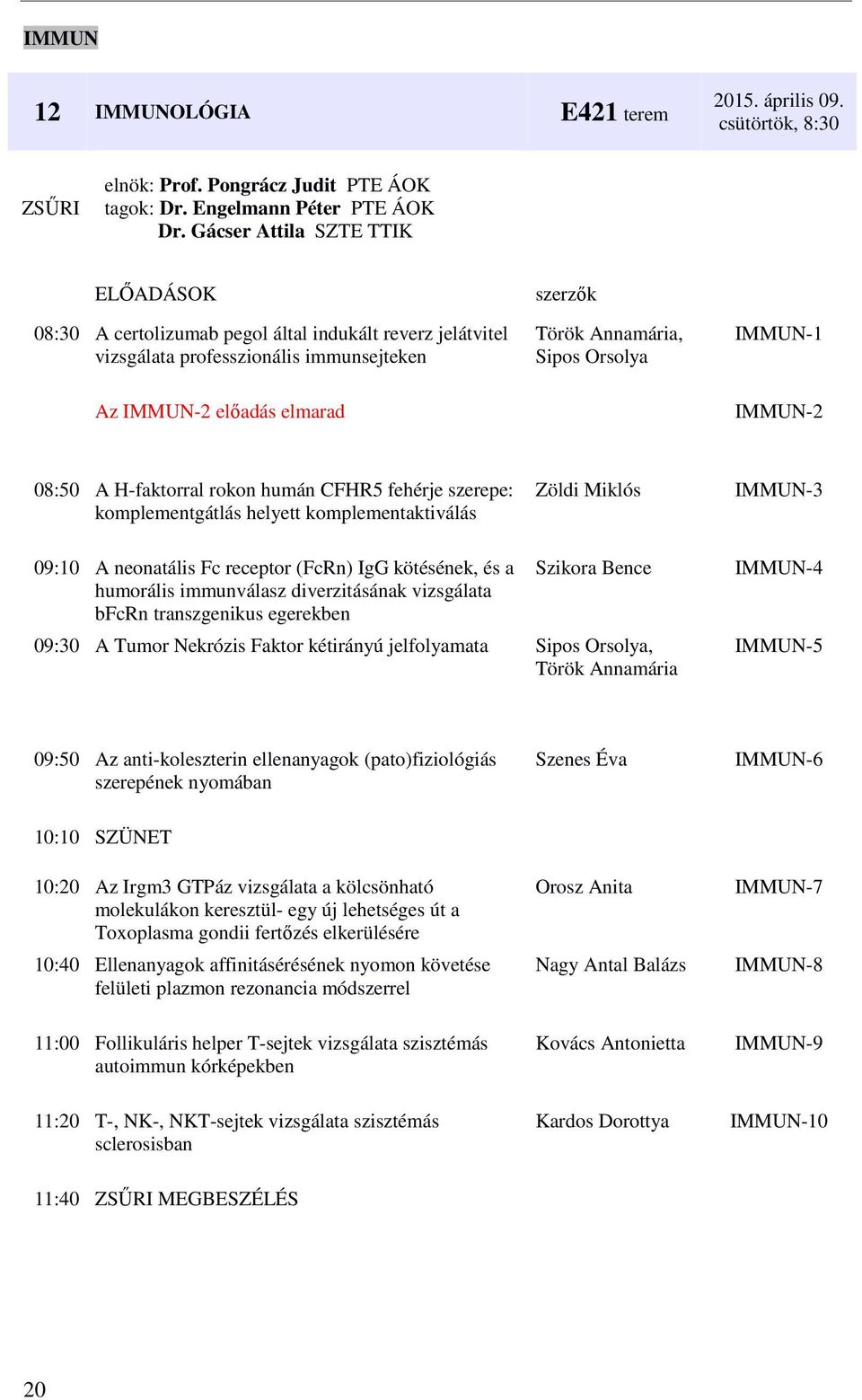 08:50 A H-faktorral rokon humán CFHR5 fehérje szerepe: komplementgátlás helyett komplementaktiválás Zöldi Miklós IMMUN-3 09:10 A neonatális Fc receptor (FcRn) IgG kötésének, és a humorális