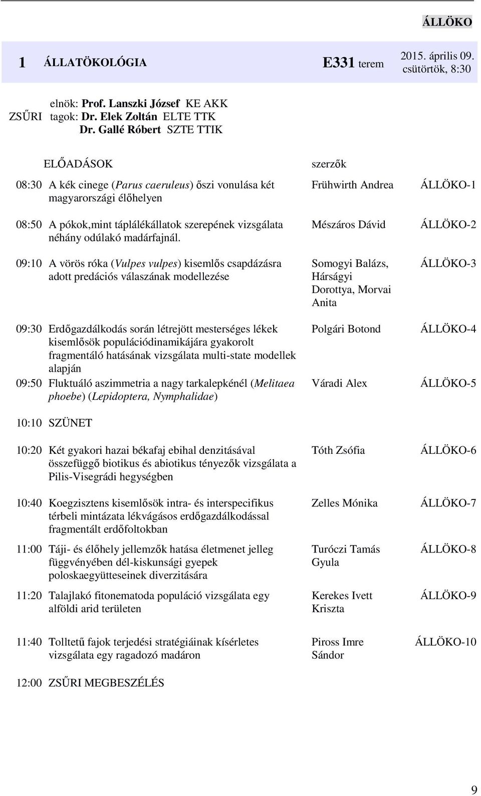 09:10 A vörös róka (Vulpes vulpes) kisemlős csapdázásra adott predációs válaszának modellezése 09:30 Erdőgazdálkodás során létrejött mesterséges lékek kisemlősök populációdinamikájára gyakorolt