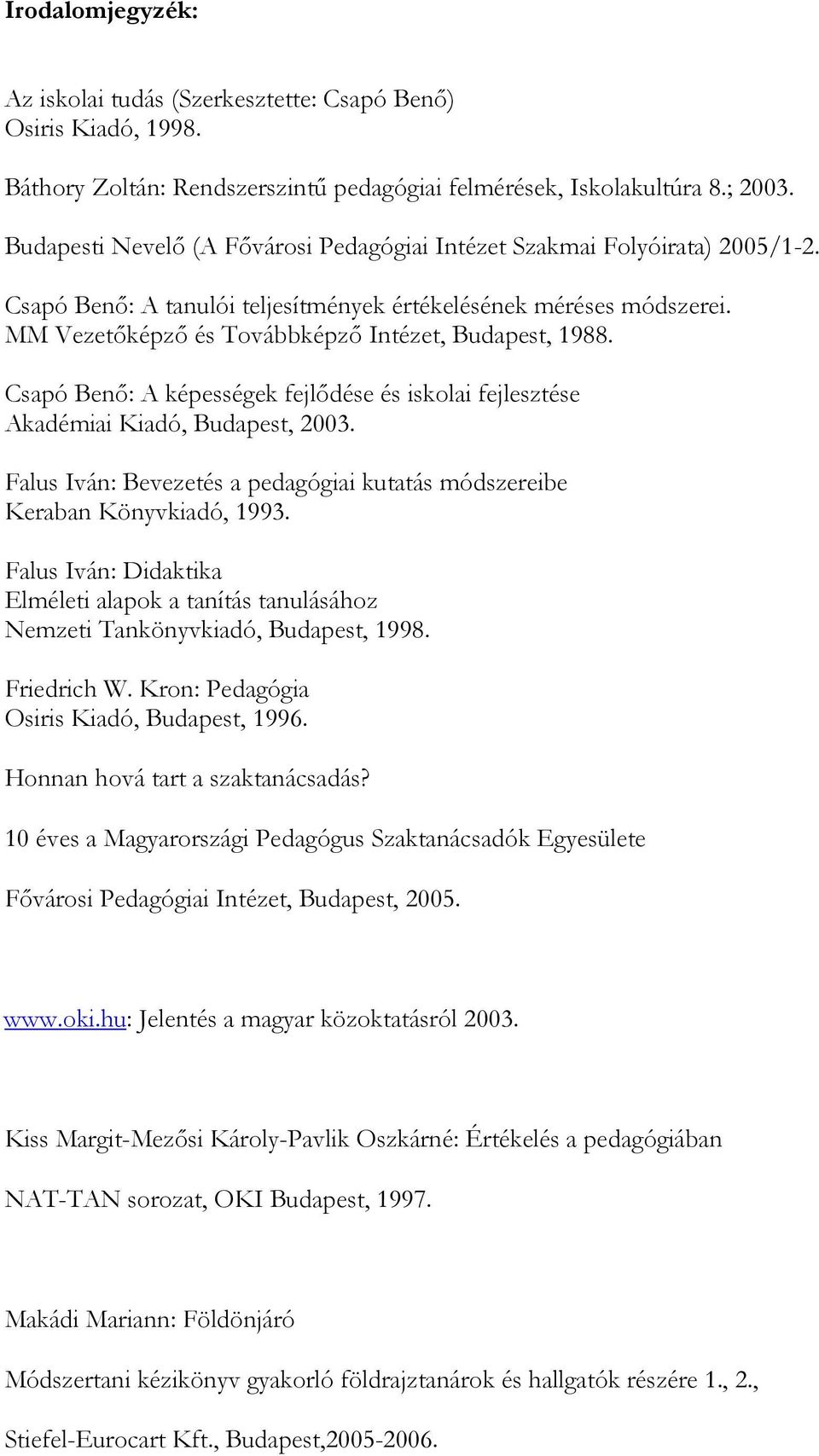 MM Vezetıképzı és Továbbképzı Intézet, Budapest, 1988. Csapó Benı: A képességek fejlıdése és iskolai fejlesztése Akadémiai Kiadó, Budapest, 2003.