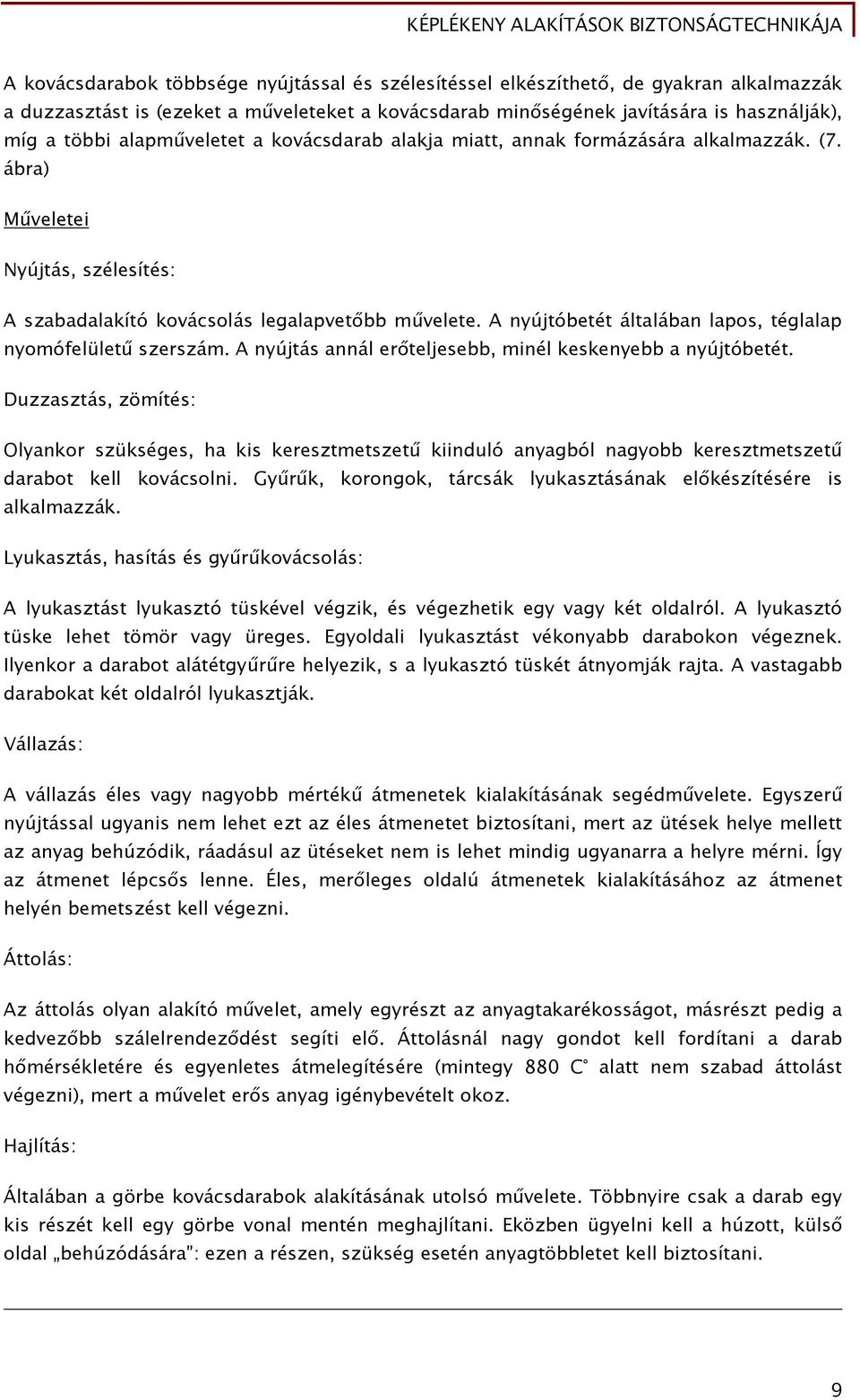 A nyújtóbetét általában lapos, téglalap nyomófelületű szerszám. A nyújtás annál erőteljesebb, minél keskenyebb a nyújtóbetét.