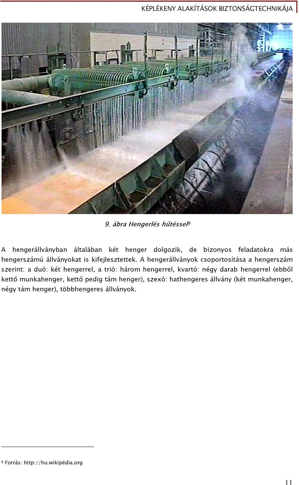 A hengerállványok csoportosítása a hengerszám szerint: a duó: két hengerrel, a trió: három hengerrel, kvartó: