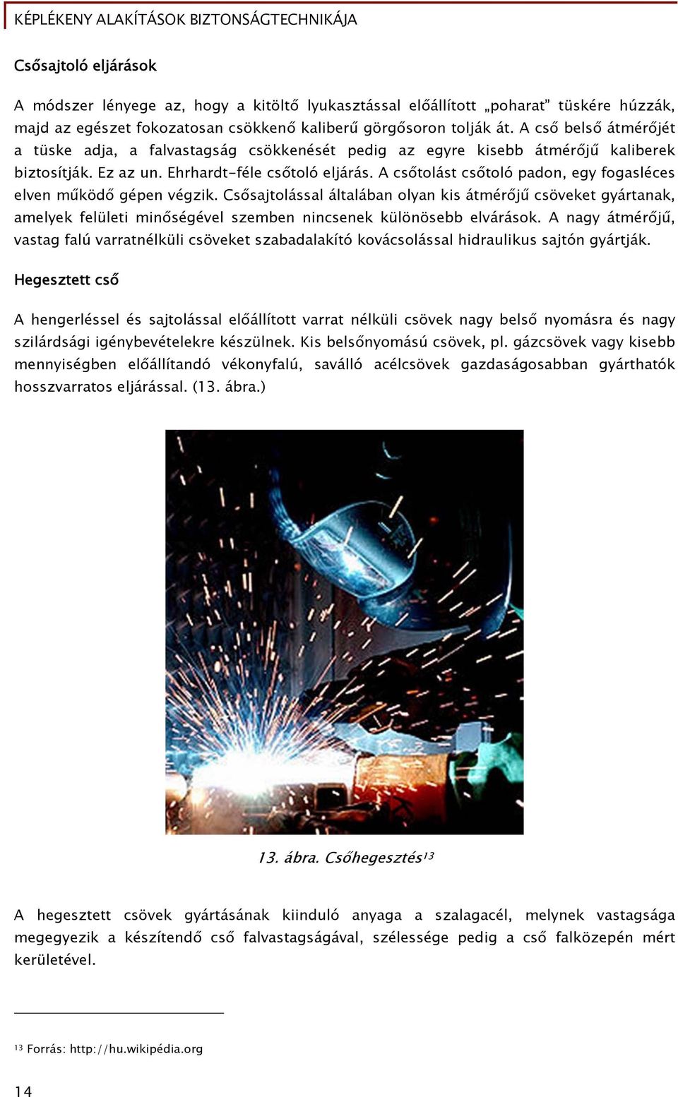 A csőtolást csőtoló padon, egy fogasléces elven működő gépen végzik.