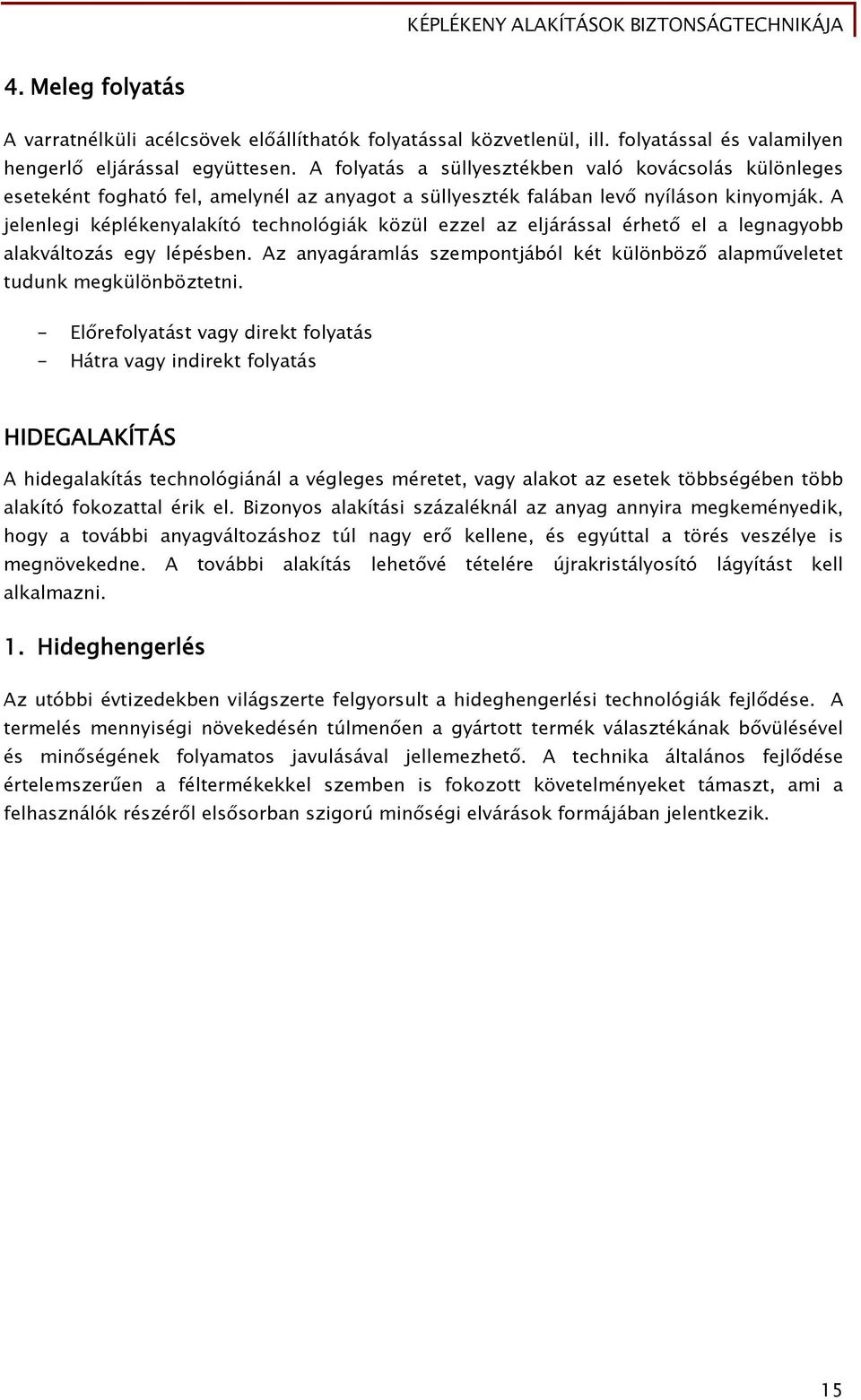 A jelenlegi képlékenyalakító technológiák közül ezzel az eljárással érhető el a legnagyobb alakváltozás egy lépésben. Az anyagáramlás szempontjából két különböző alapműveletet tudunk megkülönböztetni.