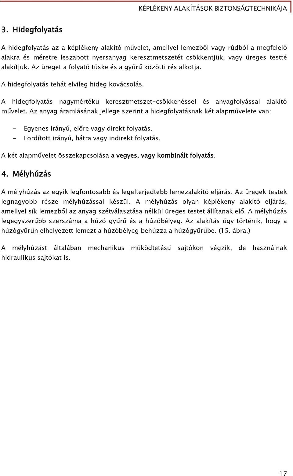 A hidegfolyatás nagymértékű keresztmetszet-csökkenéssel és anyagfolyással alakító művelet.