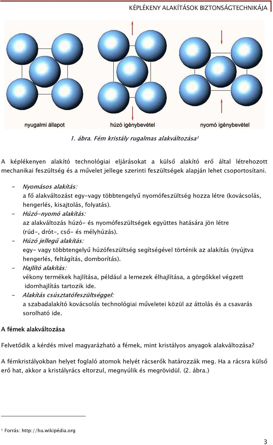 lehet csoportosítani. - Nyomásos alakítás: a fő alakváltozást egy-vagy többtengelyű nyomófeszültség hozza létre (kovácsolás, hengerlés, kisajtolás, folyatás).