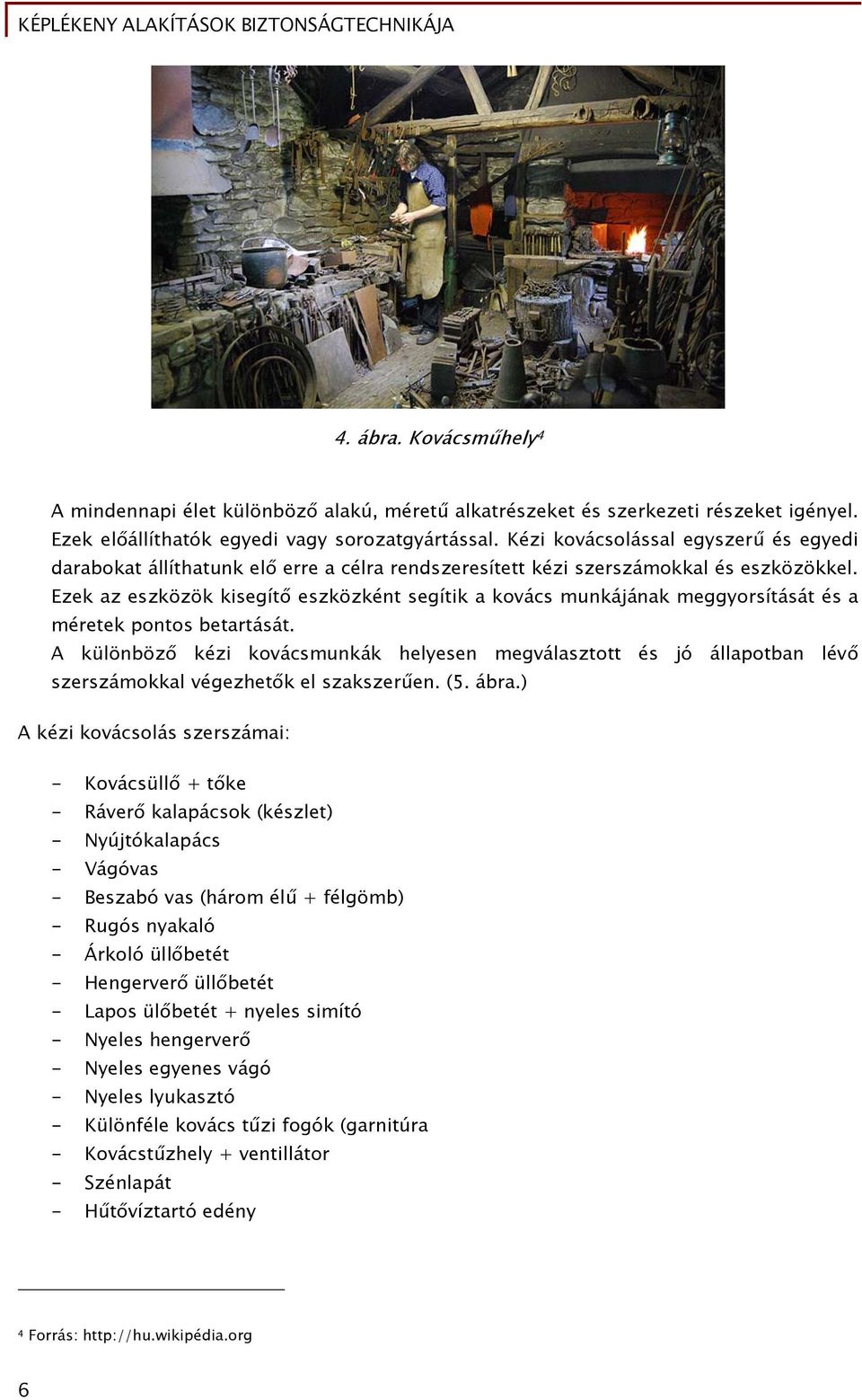 Ezek az eszközök kisegítő eszközként segítik a kovács munkájának meggyorsítását és a méretek pontos betartását.