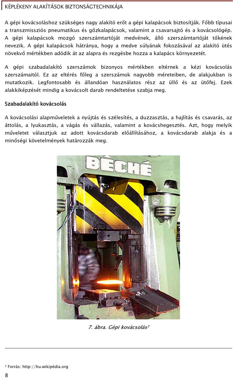 A gépi kalapácsok hátránya, hogy a medve súlyának fokozásával az alakító ütés növekvő mértékben adódik át az alapra és rezgésbe hozza a kalapács környezetét.