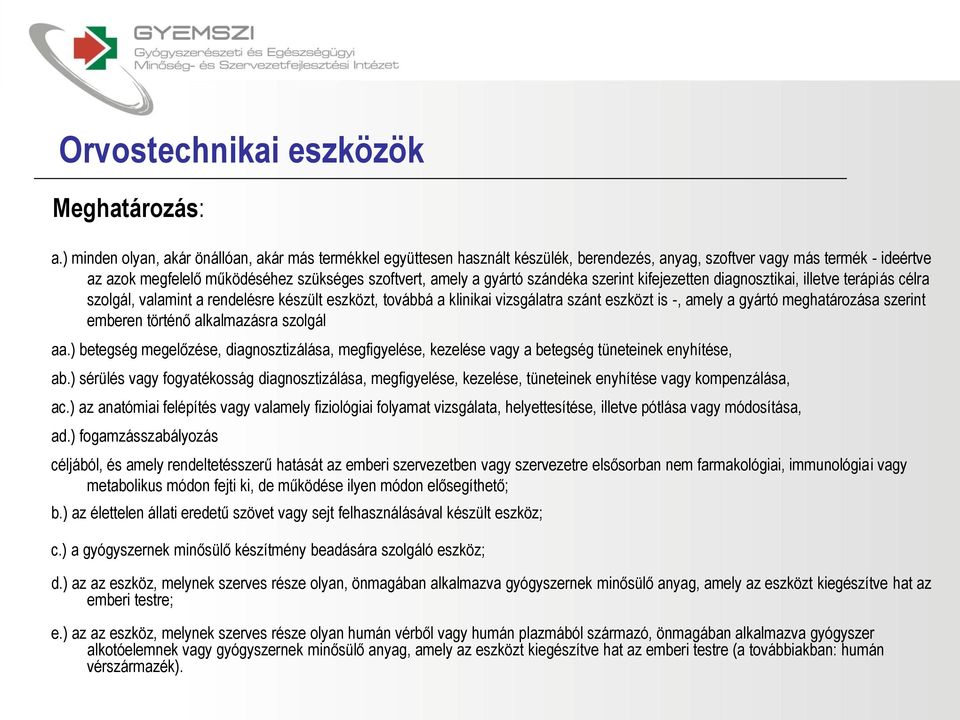 gyártó szándéka szerint kifejezetten diagnosztikai, illetve terápiás célra szolgál, valamint a rendelésre készült eszközt, továbbá a klinikai vizsgálatra szánt eszközt is -, amely a gyártó