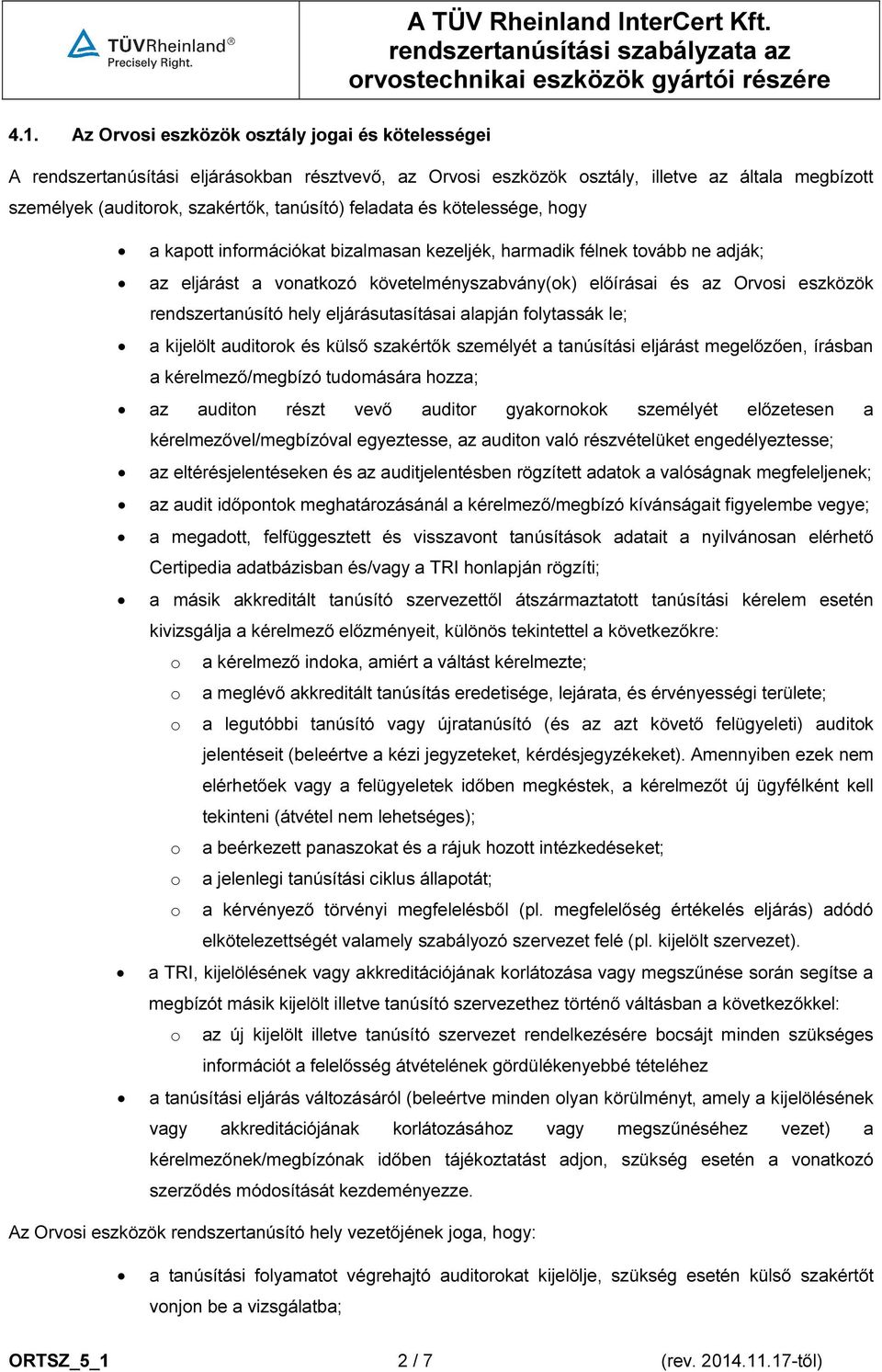 rendszertanúsító hely eljárásutasításai alapján folytassák le; a kijelölt auditorok és külső szakértők személyét a tanúsítási eljárást megelőzően, írásban a kérelmező/megbízó tudomására hozza; az