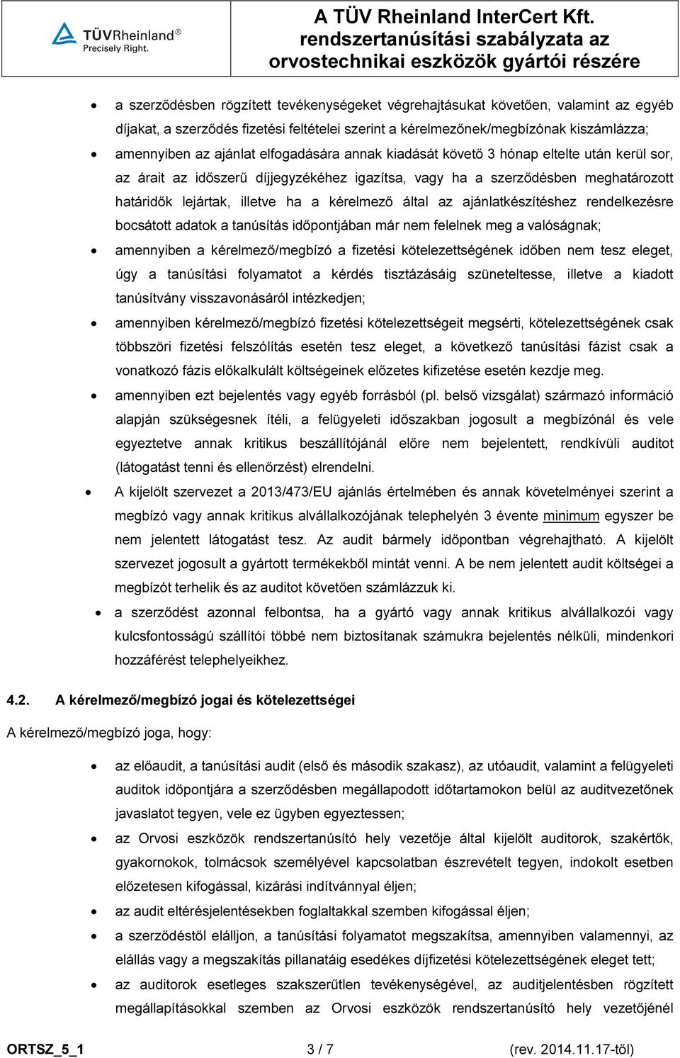 az ajánlatkészítéshez rendelkezésre bocsátott adatok a tanúsítás időpontjában már nem felelnek meg a valóságnak; amennyiben a kérelmező/megbízó a fizetési kötelezettségének időben nem tesz eleget,