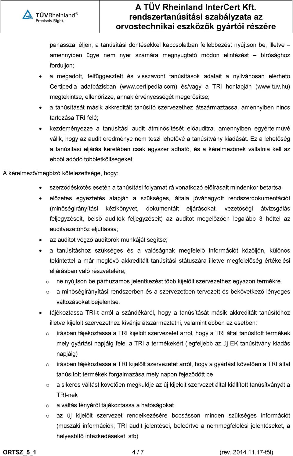 hu) megtekintse, ellenőrizze, annak érvényességét megerősítse; a tanúsítását másik akkreditált tanúsító szervezethez átszármaztassa, amennyiben nincs tartozása TRI felé; kezdeményezze a tanúsítási