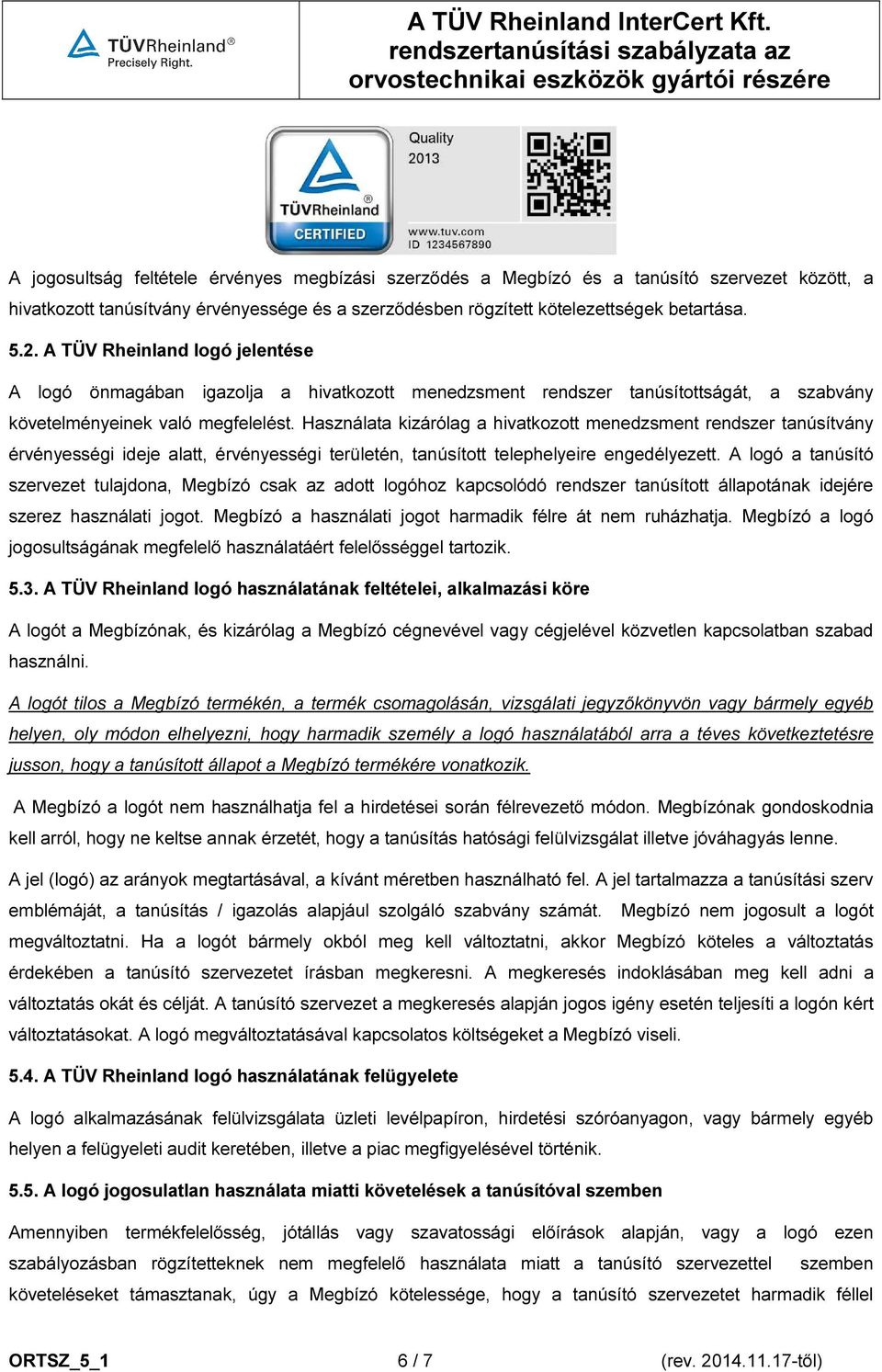 Használata kizárólag a hivatkozott menedzsment rendszer tanúsítvány érvényességi ideje alatt, érvényességi területén, tanúsított telephelyeire engedélyezett.