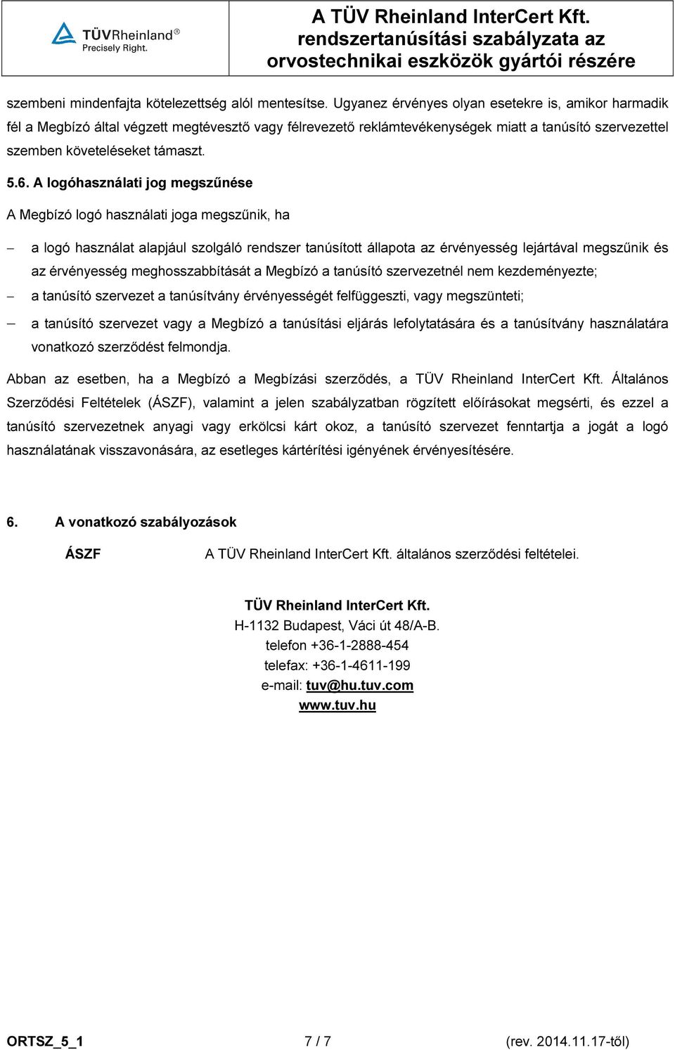 A logóhasználati jog megszűnése A Megbízó logó használati joga megszűnik, ha a logó használat alapjául szolgáló rendszer tanúsított állapota az érvényesség lejártával megszűnik és az érvényesség