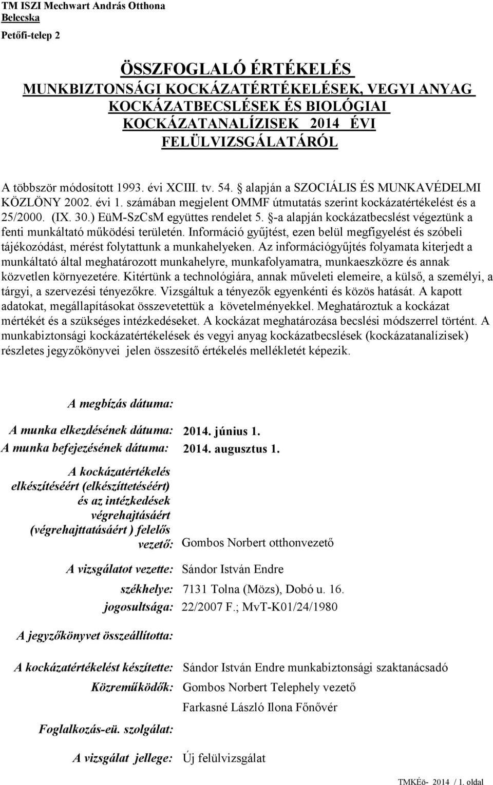 30.) EüM-SzCsM együttes rendelet 5. -a alapján kockázatbecslést végeztünk a fenti munkáltató működési területén.