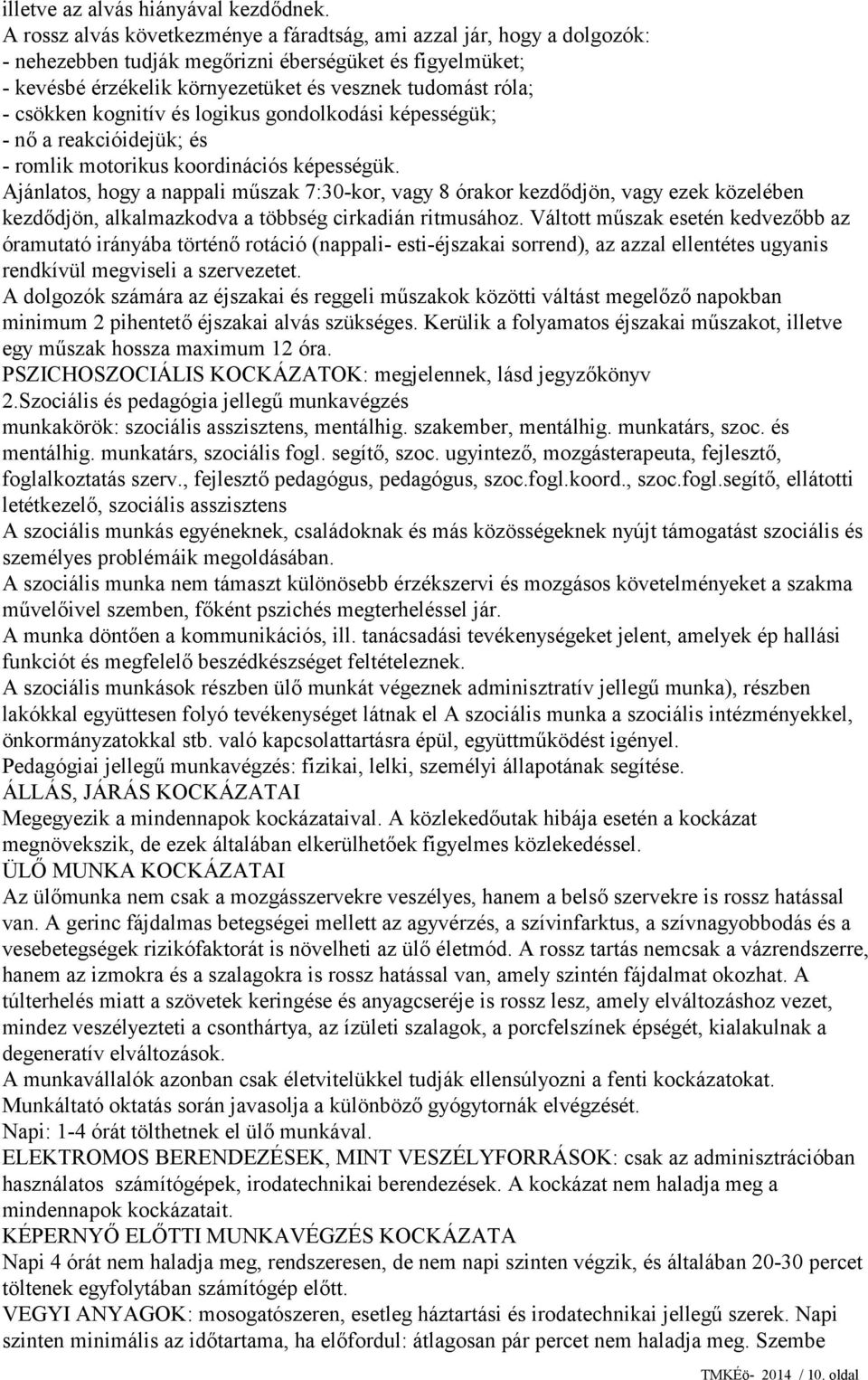 csökken kognitív és logikus gondolkodási képességük; - nő a reakcióidejük; és - romlik motorikus koordinációs képességük.