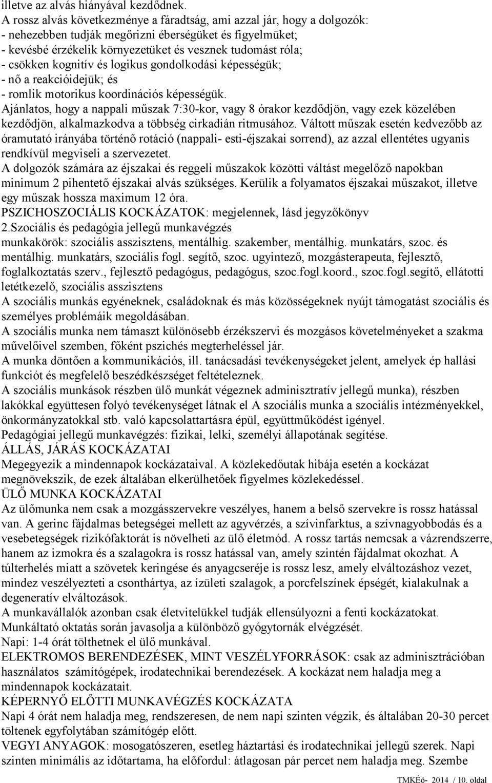 csökken kognitív és logikus gondolkodási képességük; - nő a reakcióidejük; és - romlik motorikus koordinációs képességük.