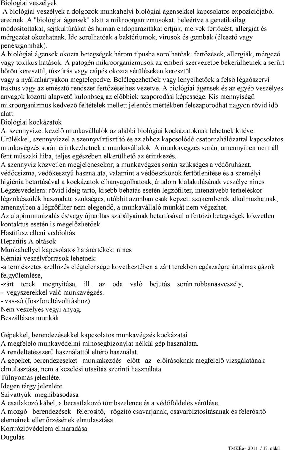 Ide sorolhatóak a baktériumok, vírusok és gombák (élesztő vagy penészgombák). A biológiai ágensek okozta betegségek három típusba sorolhatóak: fertőzések, allergiák, mérgező vagy toxikus hatások.