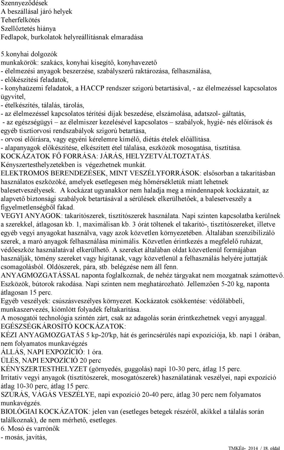 HACCP rendszer szigorú betartásával, - az élelmezéssel kapcsolatos ügyvitel, - ételkészítés, tálalás, tárolás, - az élelmezéssel kapcsolatos térítési díjak beszedése, elszámolása, adatszol- gáltatás,