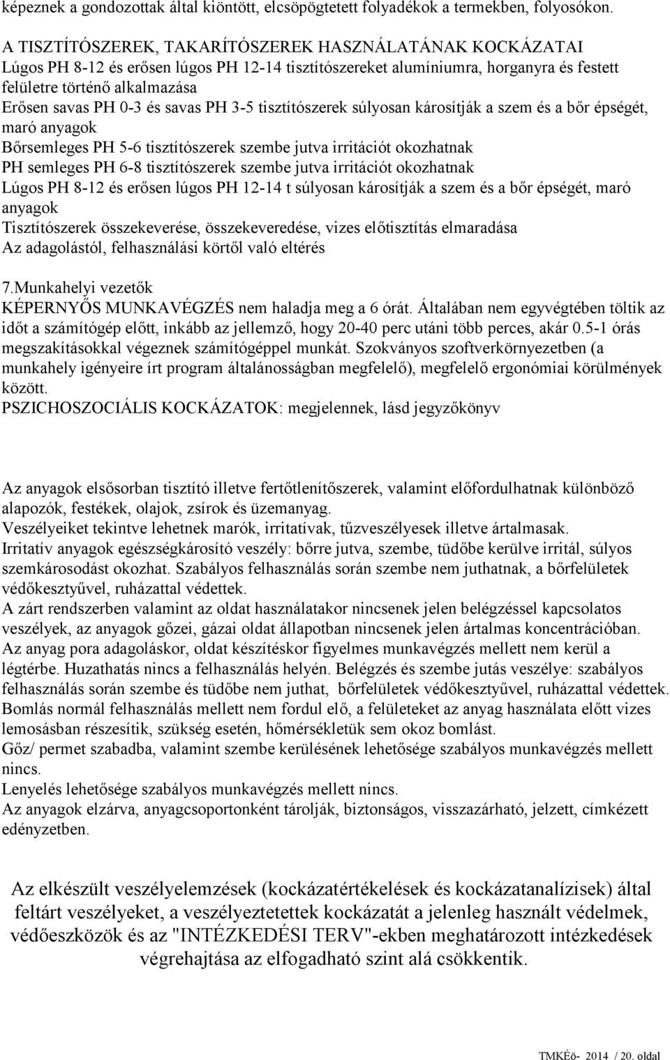 savas PH 3-5 tisztítószerek súlyosan károsítják a szem és a bőr épségét, maró anyagok Bőrsemleges PH 5-6 tisztítószerek szembe jutva irritációt okozhatnak PH semleges PH 6-8 tisztítószerek szembe