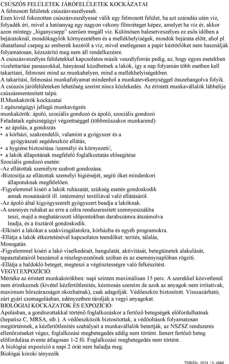 mintegy higanycsepp szerűen megáll víz. Különösen balesetveszélyes ez esős időben a bejáratoknál, mosdókagylók környezetében és a mellékhelyiségek, mosdók bejárata előtt, ahol pl.