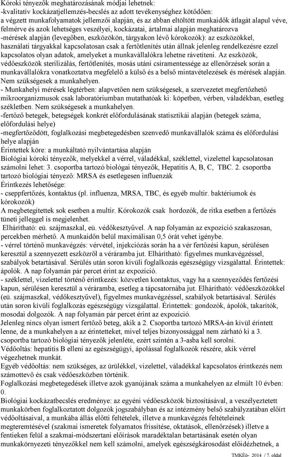 tárgyakkal kapcsolatosan csak a fertőtlenítés után állnak jelenleg rendelkezésre ezzel kapcsolatos olyan adatok, amelyeket a munkavállalókra lehetne rávetíteni.