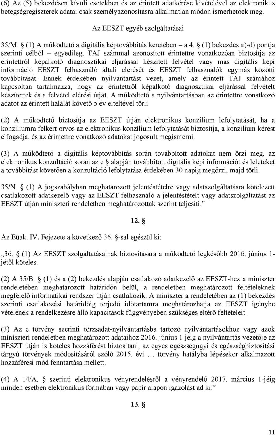 (1) bekezdés a)-d) pontja szerinti célból egyedileg, TAJ számmal azonosított érintettre vonatkozóan biztosítja az érintettről képalkotó diagnosztikai eljárással készített felvétel vagy más digitális